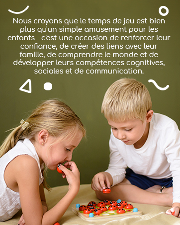 Nous croyons que le temps de jeu est bien plus qu'un simple amusement pour les enfants